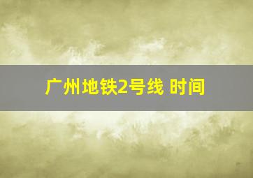 广州地铁2号线 时间